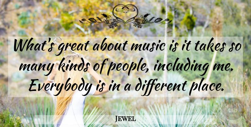 Jewel Quote About American Musician, Everybody, Great, Including, Music: Whats Great About Music Is...