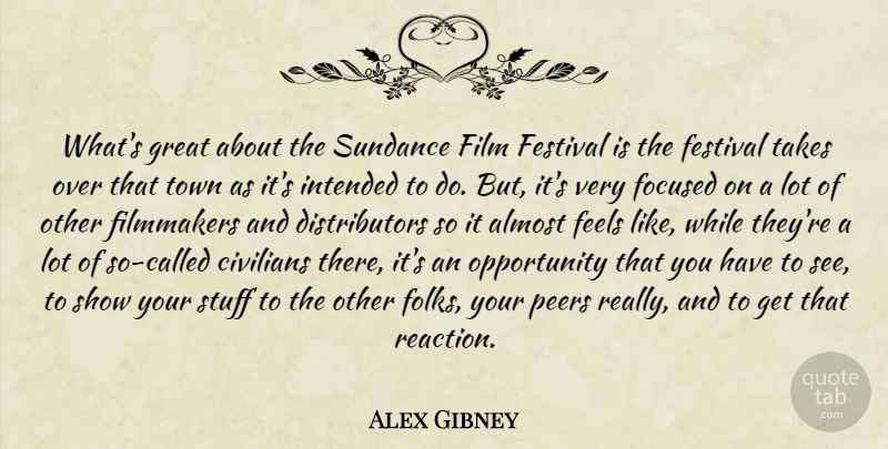 Alex Gibney Quote About Opportunity, Peers, Festivals: Whats Great About The Sundance...