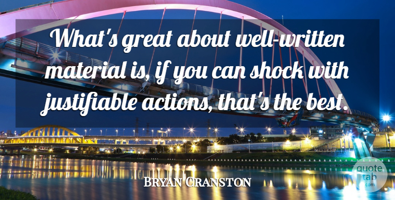 Bryan Cranston Quote About Action, Shock, Wells: Whats Great About Well Written...