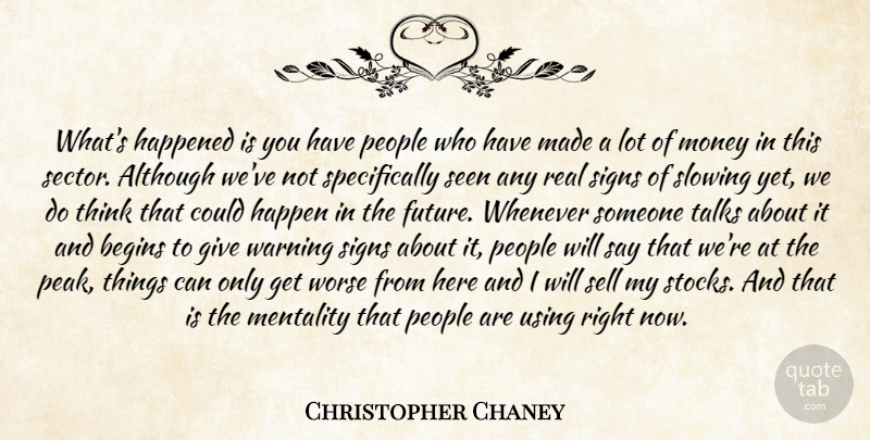 Christopher Chaney Quote About Although, Begins, Happened, Mentality, Money: Whats Happened Is You Have...
