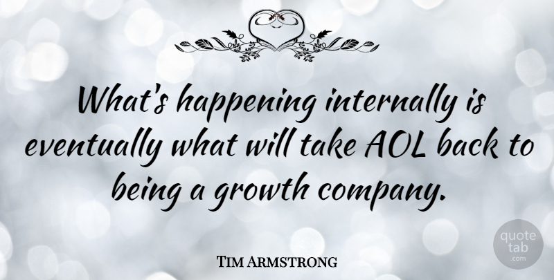 Tim Armstrong Quote About Aol, Happening: Whats Happening Internally Is Eventually...