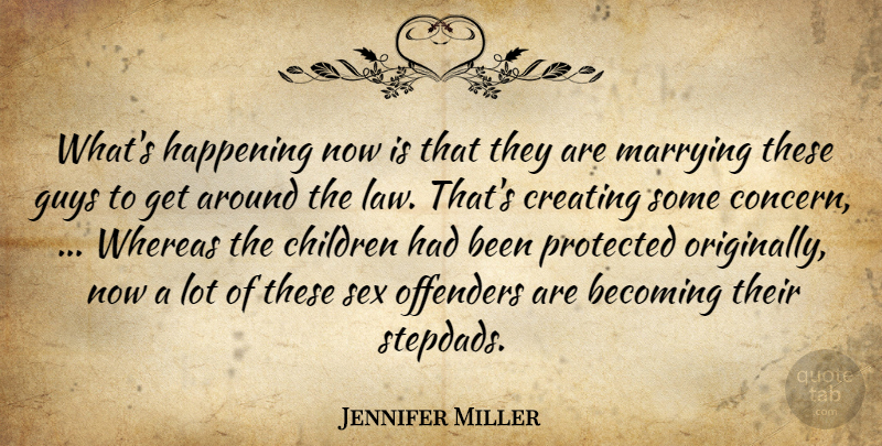 Jennifer Miller Quote About Becoming, Children, Creating, Guys, Happening: Whats Happening Now Is That...