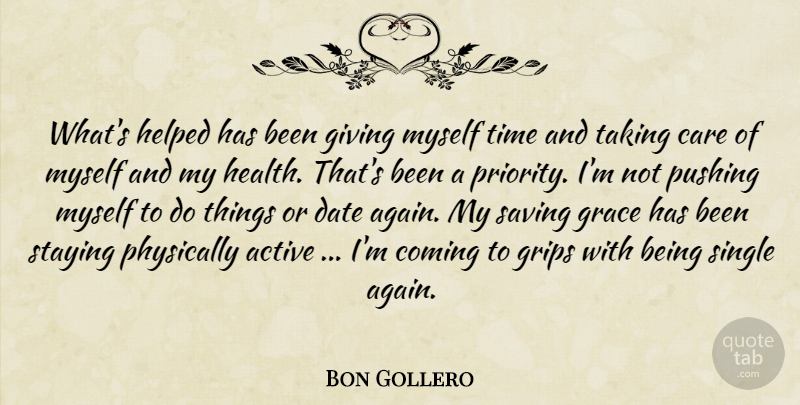 Bon Gollero Quote About Active, Care, Coming, Date, Giving: Whats Helped Has Been Giving...