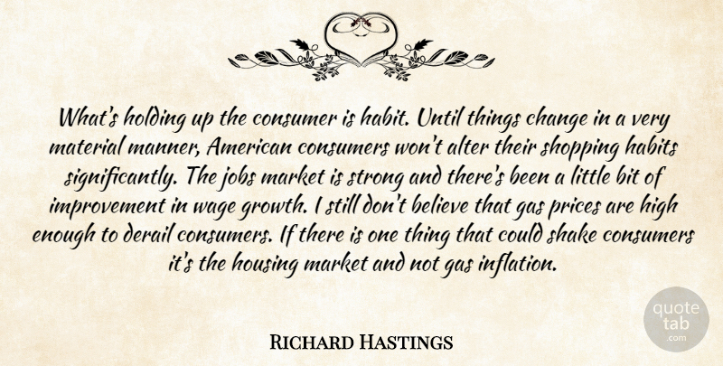 Richard Hastings Quote About Alter, Believe, Change, Consumer, Consumers: Whats Holding Up The Consumer...