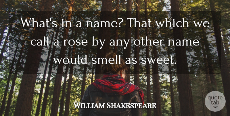 William Shakespeare Quote About Love, Sweet, Flower: Whats In A Name That...
