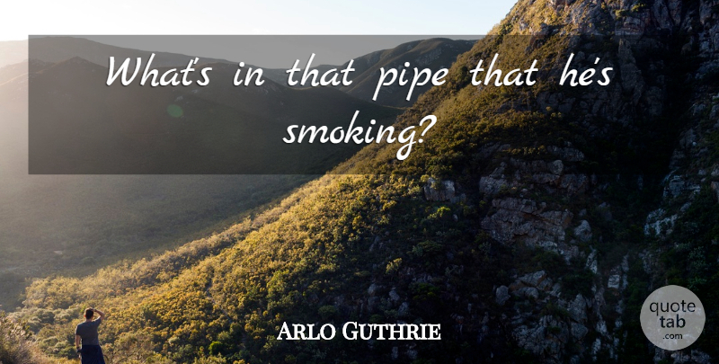 Arlo Guthrie Quote About Funny Christmas, Humorous, Smoking: Whats In That Pipe That...