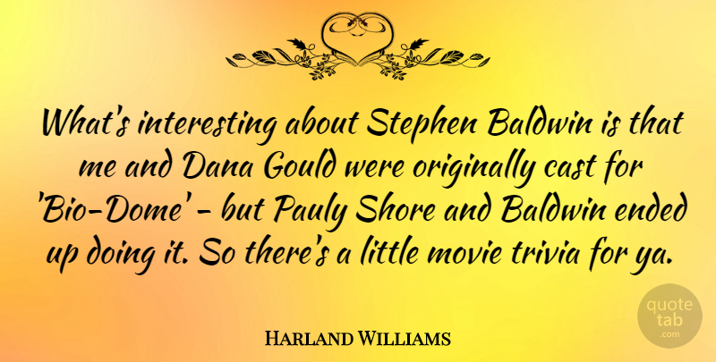 Harland Williams Quote About Ended, Originally: Whats Interesting About Stephen Baldwin...