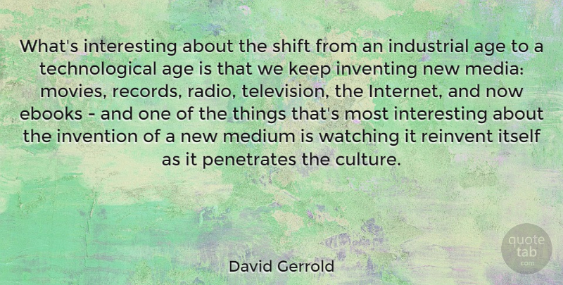 David Gerrold Quote About Age, Industrial, Inventing, Invention, Itself: Whats Interesting About The Shift...