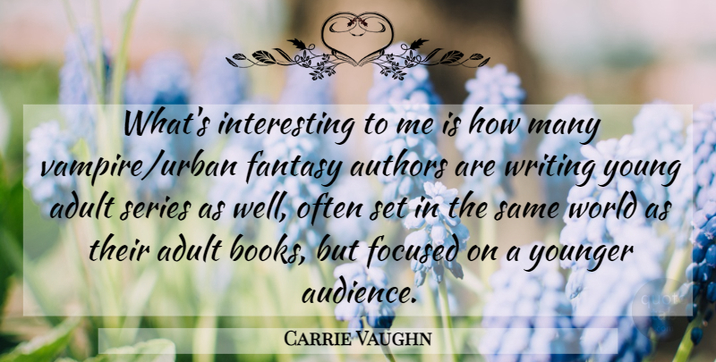 Carrie Vaughn Quote About Adult, Authors, Focused, Series, Younger: Whats Interesting To Me Is...