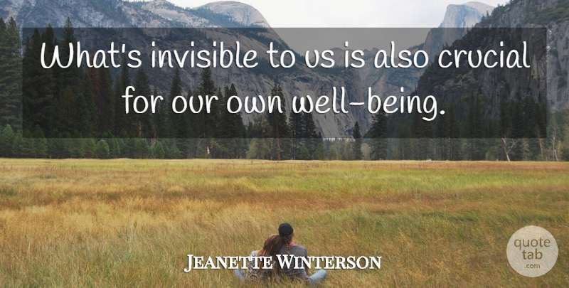 Jeanette Winterson Quote About Invisible, Well Being, Wells: Whats Invisible To Us Is...