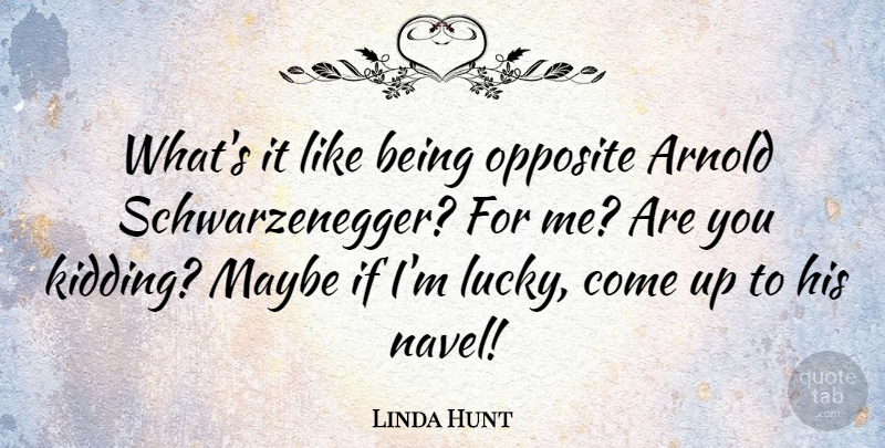 Linda Hunt Quote About Opposites, Lucky, Schwarzenegger: Whats It Like Being Opposite...