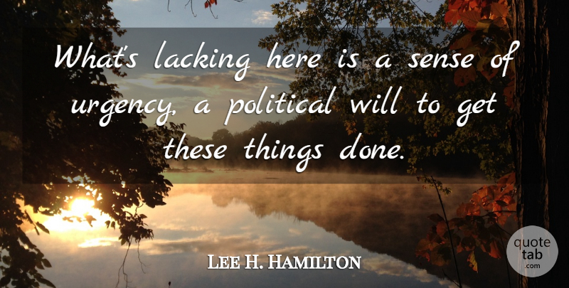 Lee H. Hamilton Quote About Lacking, Political: Whats Lacking Here Is A...