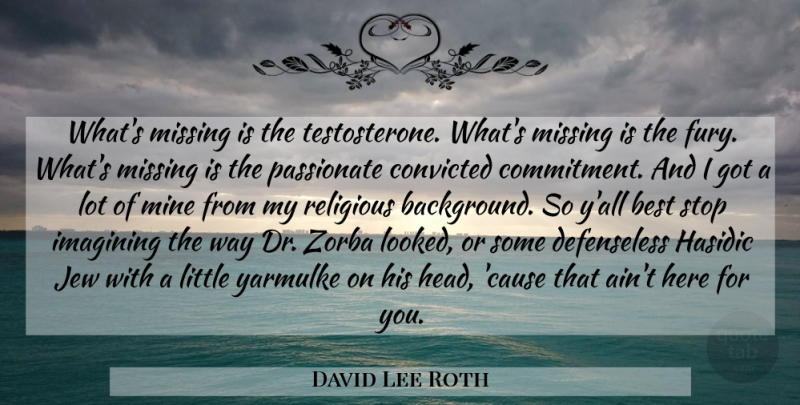 David Lee Roth Quote About Religious, Commitment, Missing: Whats Missing Is The Testosterone...