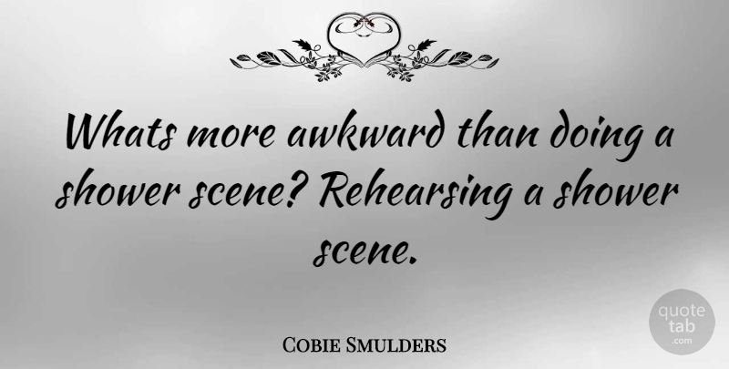 Cobie Smulders Quote About Awkward, Scene, Showers: Whats More Awkward Than Doing...