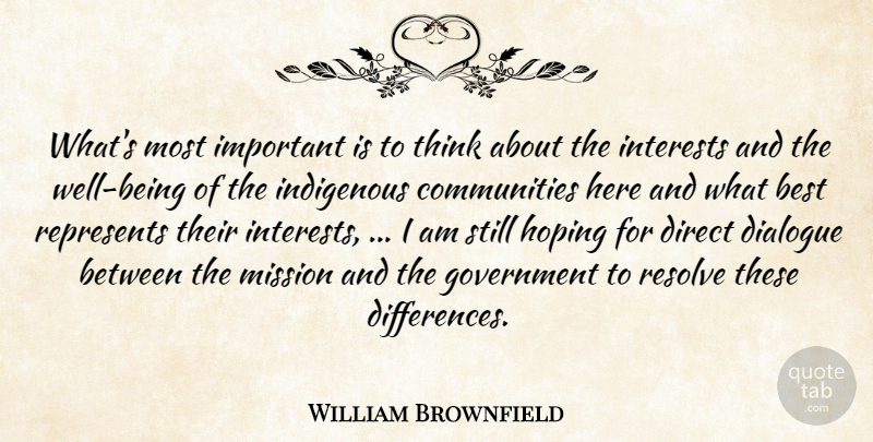 William Brownfield Quote About Best, Dialogue, Direct, Government, Hoping: Whats Most Important Is To...