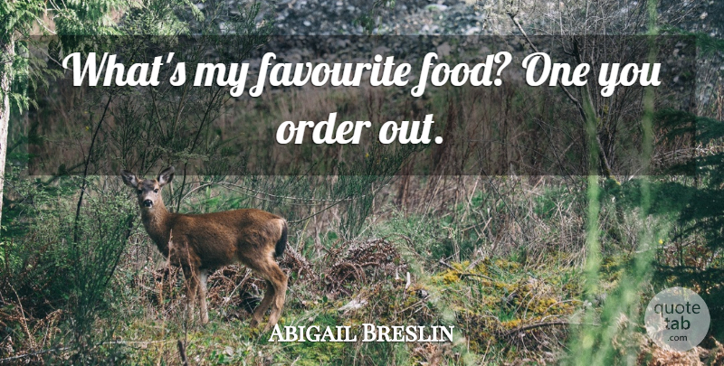Abigail Breslin Quote About Order, Favourite: Whats My Favourite Food One...
