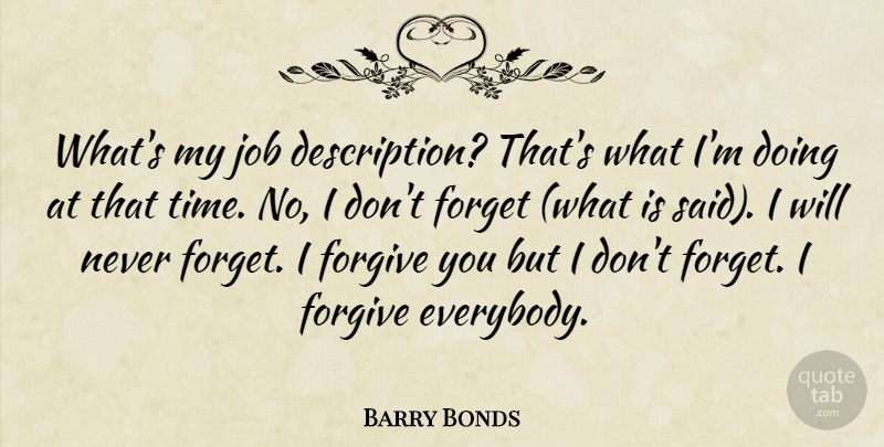Barry Bonds Quote About Forget, Forgive, Job: Whats My Job Description Thats...