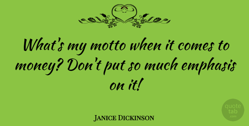 Janice Dickinson Quote About Motto, Emphasis, My Motto: Whats My Motto When It...