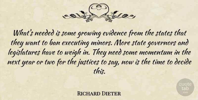 Richard Dieter Quote About Ban, Decide, Evidence, Executing, Governors: Whats Needed Is Some Growing...