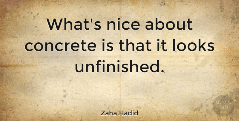 Zaha Hadid Quote About undefined: Whats Nice About Concrete Is...