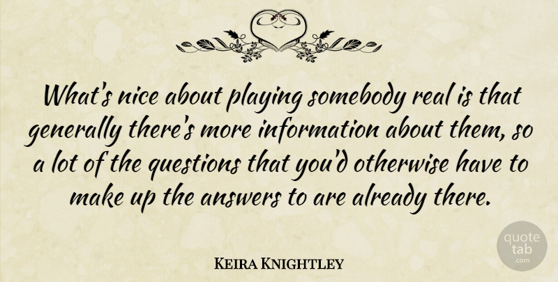 Keira Knightley Quote About Generally, Information, Otherwise, Playing, Somebody: Whats Nice About Playing Somebody...