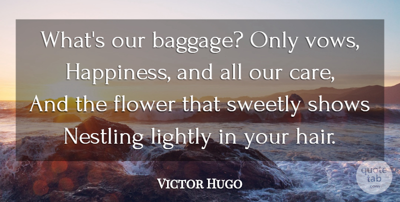 Victor Hugo Quote About Life, Flower, Hair: Whats Our Baggage Only Vows...