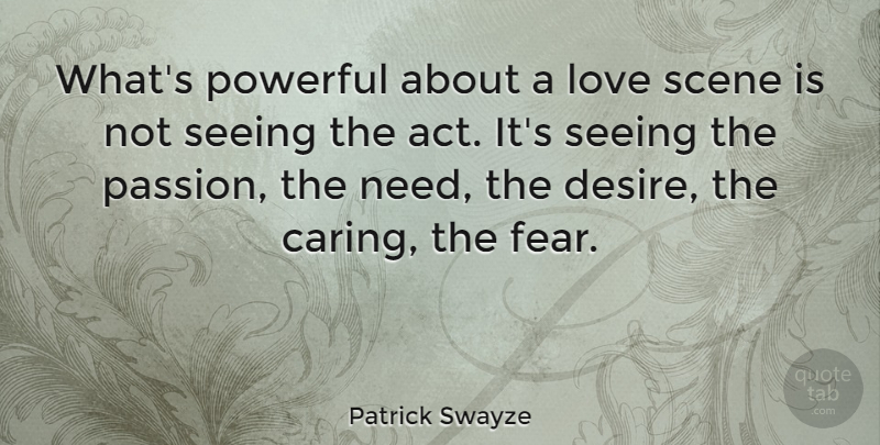 Patrick Swayze Quote About Powerful, Passion, Caring: Whats Powerful About A Love...