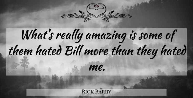 Rick Barry Quote About Amazing, Bill, Hated: Whats Really Amazing Is Some...