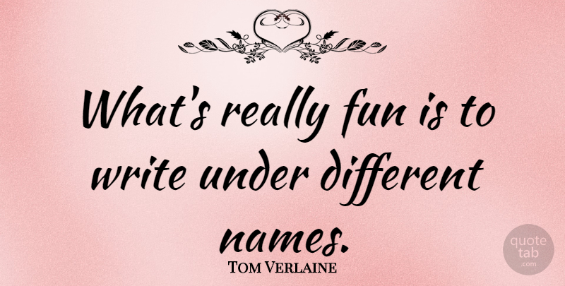 Tom Verlaine Quote About Fun, Writing, Names: Whats Really Fun Is To...