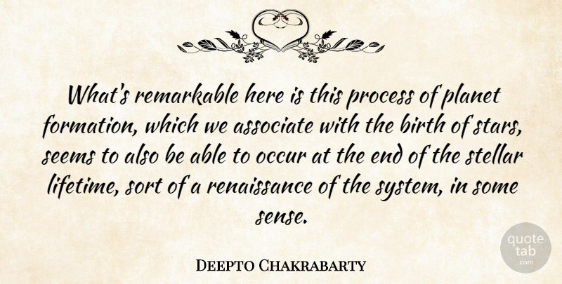 Deepto Chakrabarty Quote About Associate, Birth, Occur, Planet, Process: Whats Remarkable Here Is This...