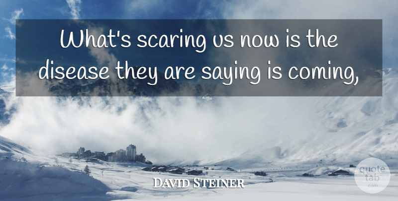David Steiner Quote About Disease, Saying, Scaring: Whats Scaring Us Now Is...