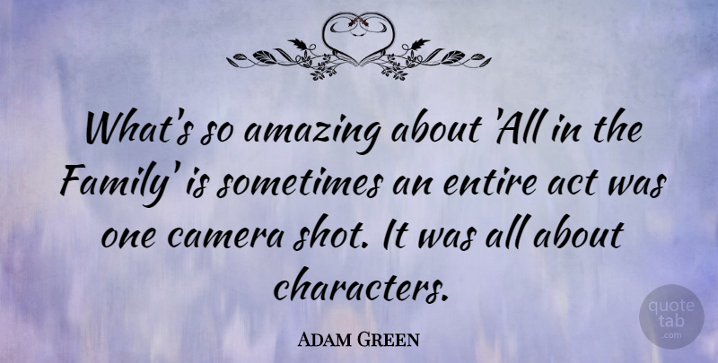 Adam Green Quote About Act, Amazing, Entire, Family: Whats So Amazing About All...