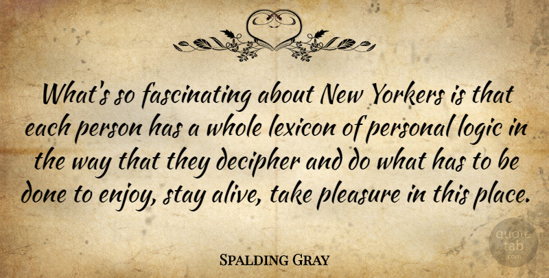 Spalding Gray Quote About Decipher, Pleasure, Stay, Yorkers: Whats So Fascinating About New...