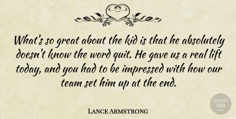 Lance Armstrong Quote About Absolutely, Gave, Great, Impressed, Kid: Whats So Great About The...