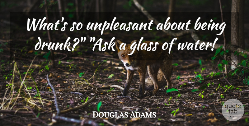 Douglas Adams Quote About Glasses, Drunk, Water: Whats So Unpleasant About Being...