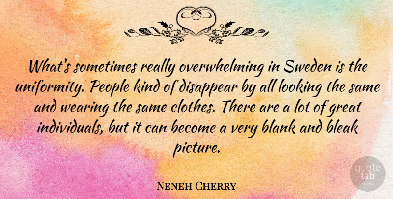 Neneh Cherry Quote About Blank, Bleak, Disappear, Great, People: Whats Sometimes Really Overwhelming In...