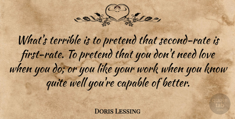 Doris Lessing Quote About Love, Inspirational, Firsts: Whats Terrible Is To Pretend...