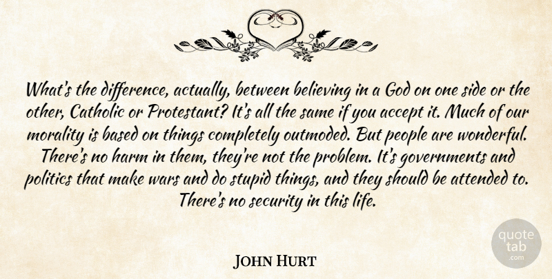 John Hurt Quote About Accept, Attended, Based, Believing, Catholic: Whats The Difference Actually Between...