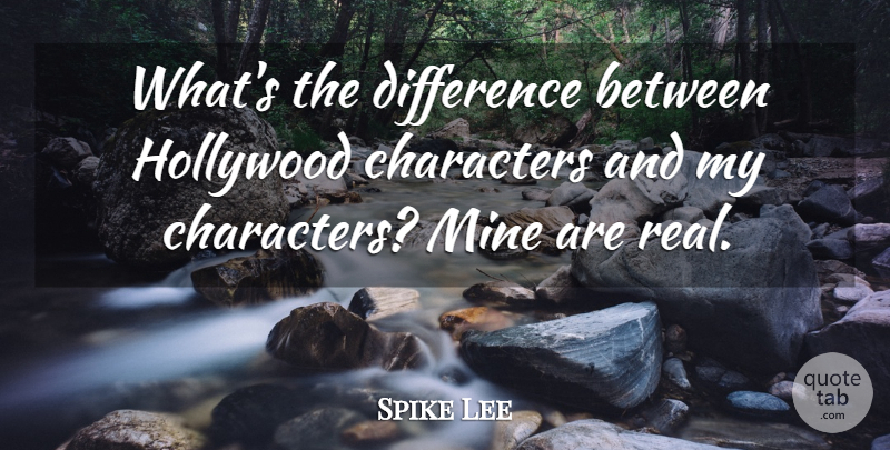 Spike Lee Quote About Real, Character, Differences: Whats The Difference Between Hollywood...