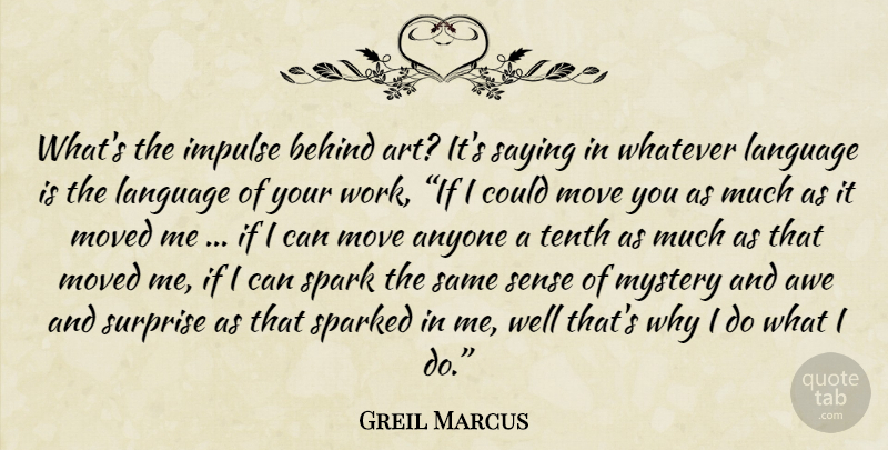 Greil Marcus Quote About Art, Moving, Sparks: Whats The Impulse Behind Art...