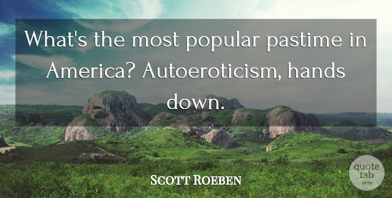 Scott Roeben Quote About America, Hands, Pastime, Popular: Whats The Most Popular Pastime...