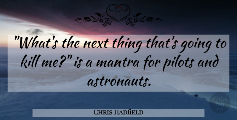 Chris Hadfield Quote About Pilots, Next, Astronaut: Whats The Next Thing Thats...