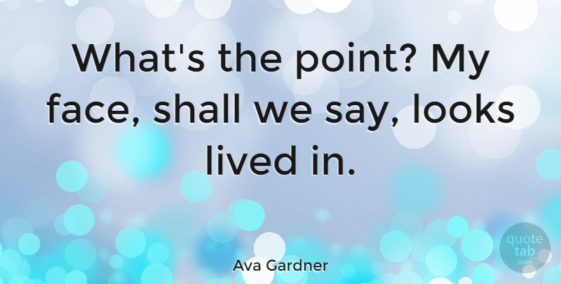 Ava Gardner Quote About Lived, Shall: Whats The Point My Face...