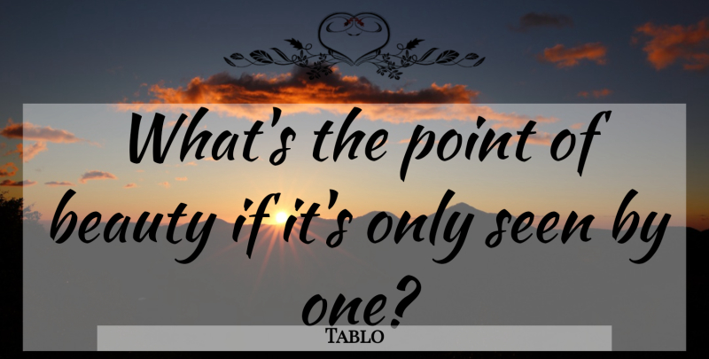 Tablo Quote About Ifs: Whats The Point Of Beauty...