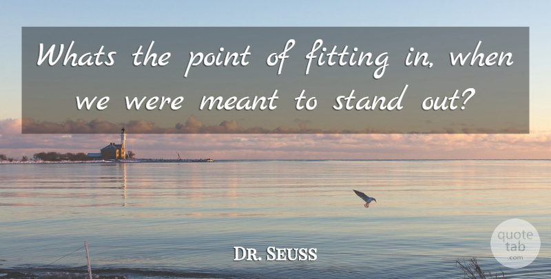 Dr. Seuss Quote About Standing Out, Fitting: Whats The Point Of Fitting...