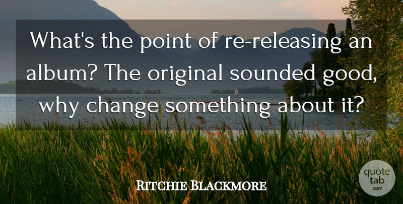 Ritchie Blackmore Quote About Change, English Musician, Original: Whats The Point Of Re...