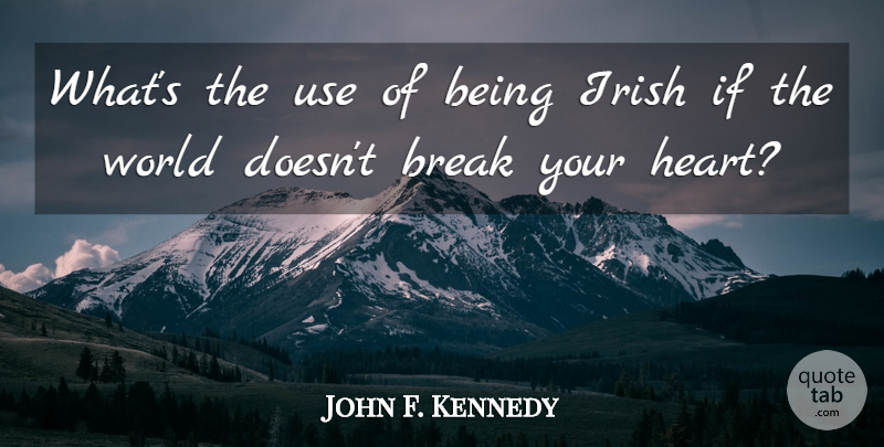 John F. Kennedy Quote About Heart, Use, World: Whats The Use Of Being...