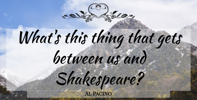 Al Pacino Quote About Theatre: Whats This Thing That Gets...