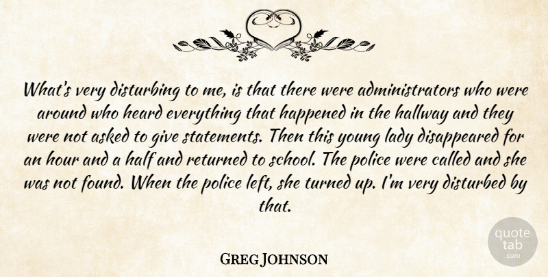 Greg Johnson Quote About Asked, Disturbed, Disturbing, Half, Hallway: Whats Very Disturbing To Me...