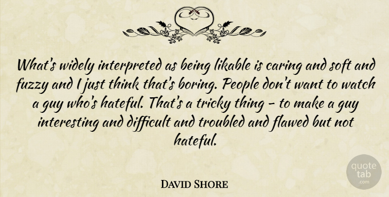 David Shore Quote About Caring, Difficult, Flawed, Fuzzy, Guy: Whats Widely Interpreted As Being...